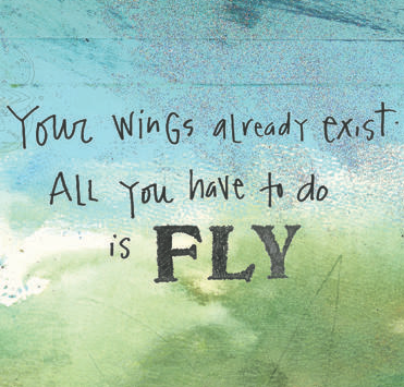 Your wings already exist, all you have to do is fly